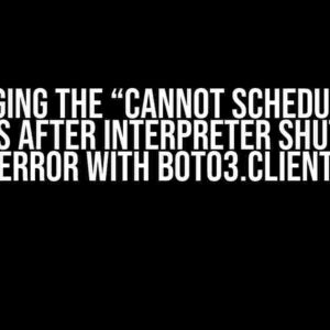 Debugging the “Cannot Schedule New Futures after Interpreter Shutdown” Error with Boto3.Client