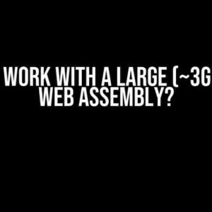 How do I work with a large (~3gb) file in web assembly?