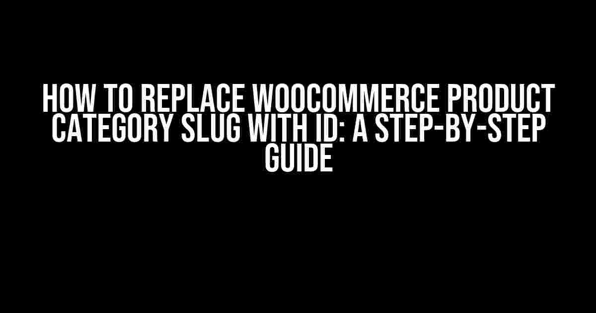 How to Replace WooCommerce Product Category Slug with ID: A Step-by-Step Guide