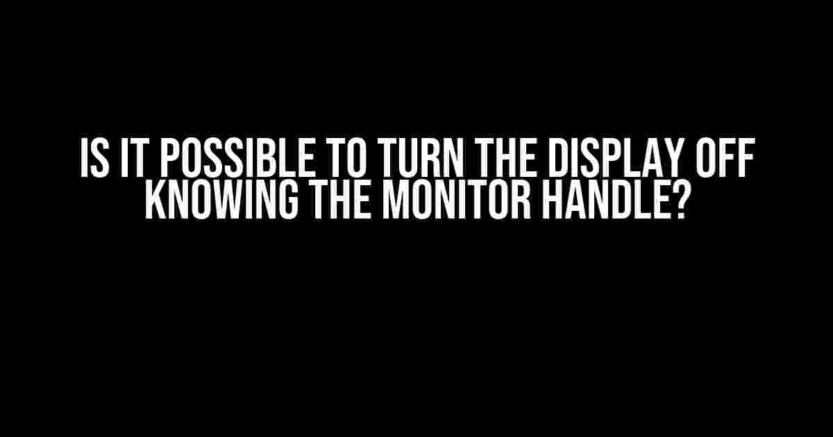 Is it Possible to Turn the Display Off Knowing the Monitor Handle?