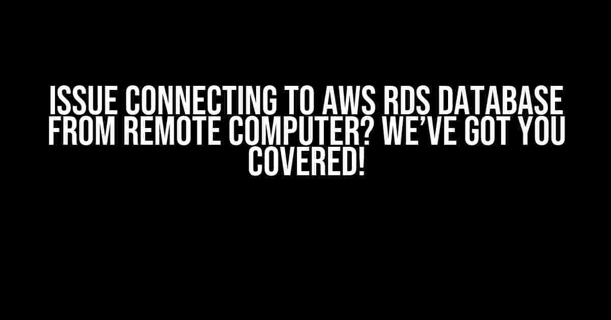 Issue Connecting to AWS RDS Database from Remote Computer? We’ve Got You Covered!