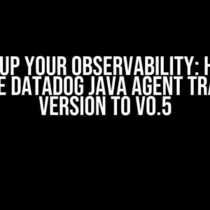 Level Up Your Observability: How to Change DataDog Java Agent Trace API Version to v0.5