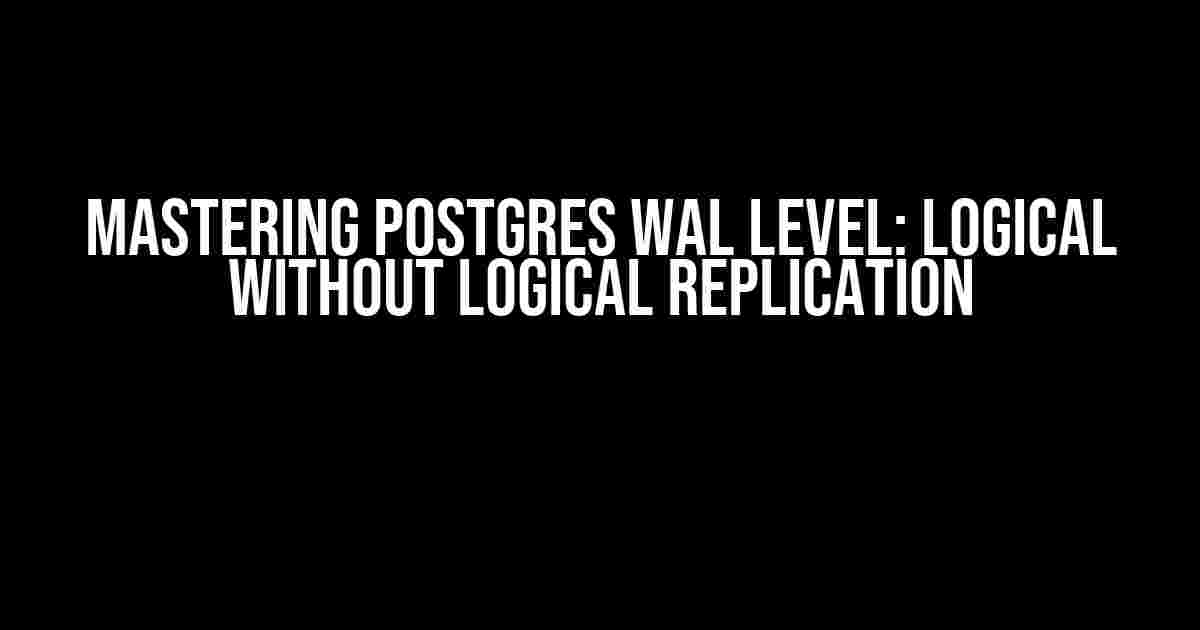 Mastering Postgres WAL Level: Logical without Logical Replication