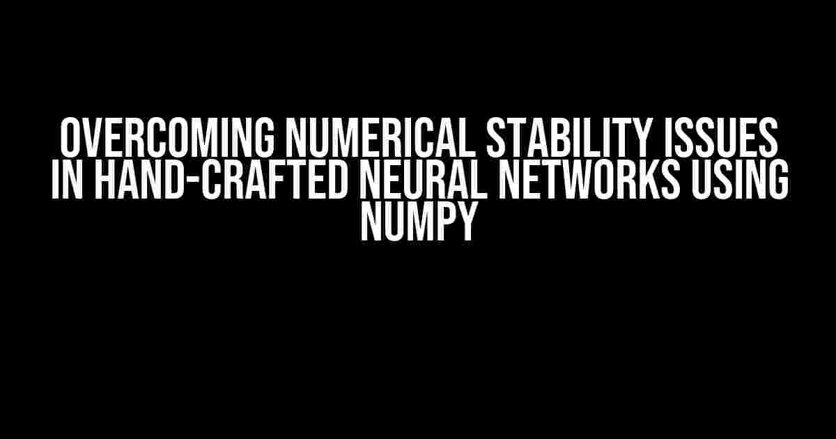 Overcoming Numerical Stability Issues in Hand-Crafted Neural Networks using NumPy