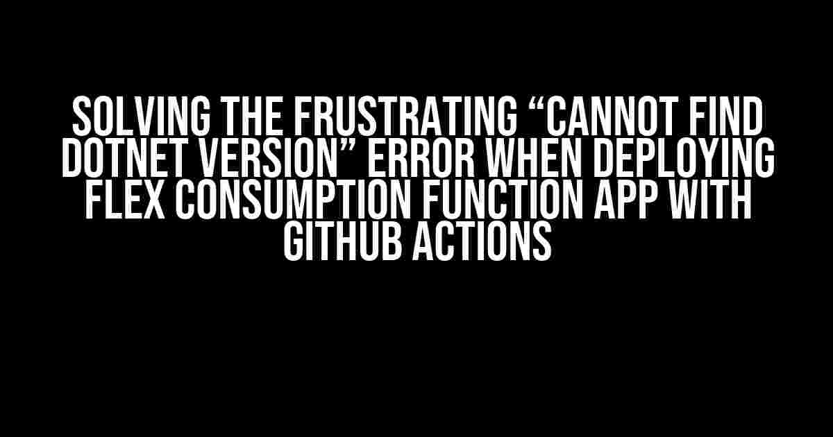 Solving the Frustrating “Cannot find dotnet version” Error when Deploying Flex Consumption Function App with GitHub Actions