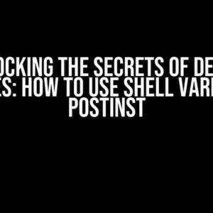 Unlocking the Secrets of Debian Packages: How to Use Shell Variables in Postinst