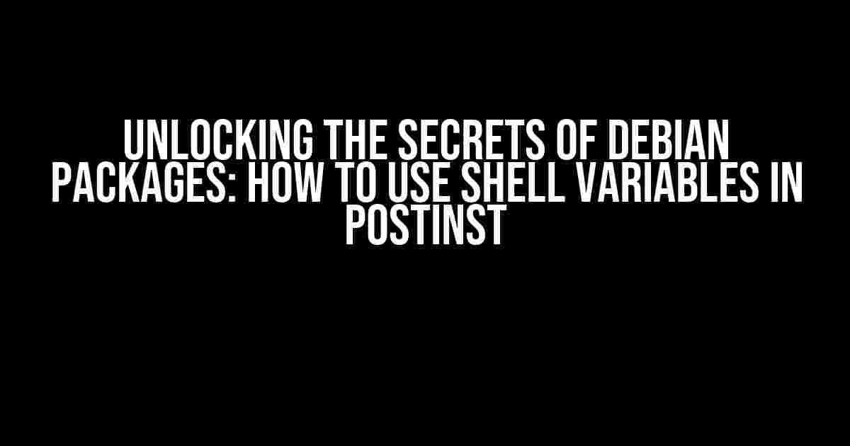 Unlocking the Secrets of Debian Packages: How to Use Shell Variables in Postinst