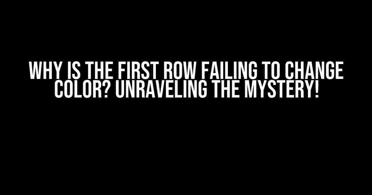 Why is the First Row Failing to Change Color? Unraveling the Mystery!